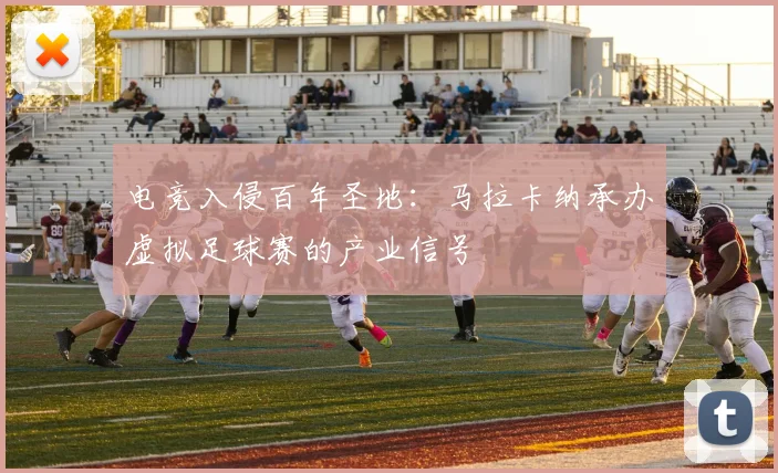 电竞入侵百年圣地：马拉卡纳承办虚拟足球赛的产业信号