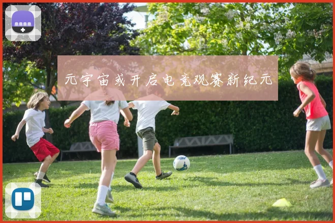 元宇宙或开启电竞观赛新纪元